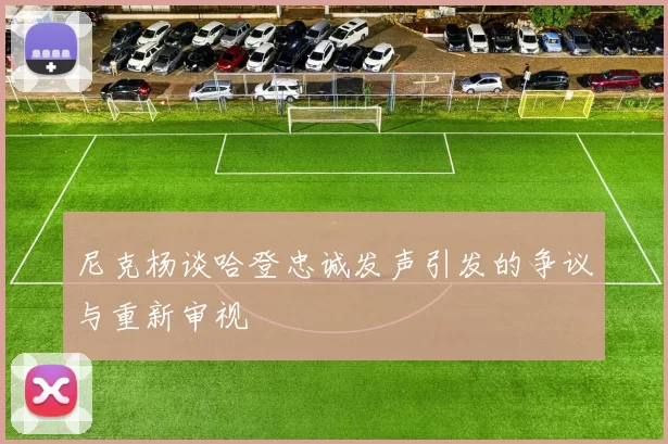 尼克杨谈哈登忠诚发声引发的争议与重新审视