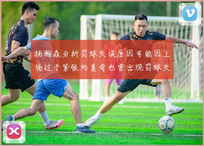 杨瀚森分析罚球失误原因可能因上场过于紧张约基奇也曾出现罚球失误